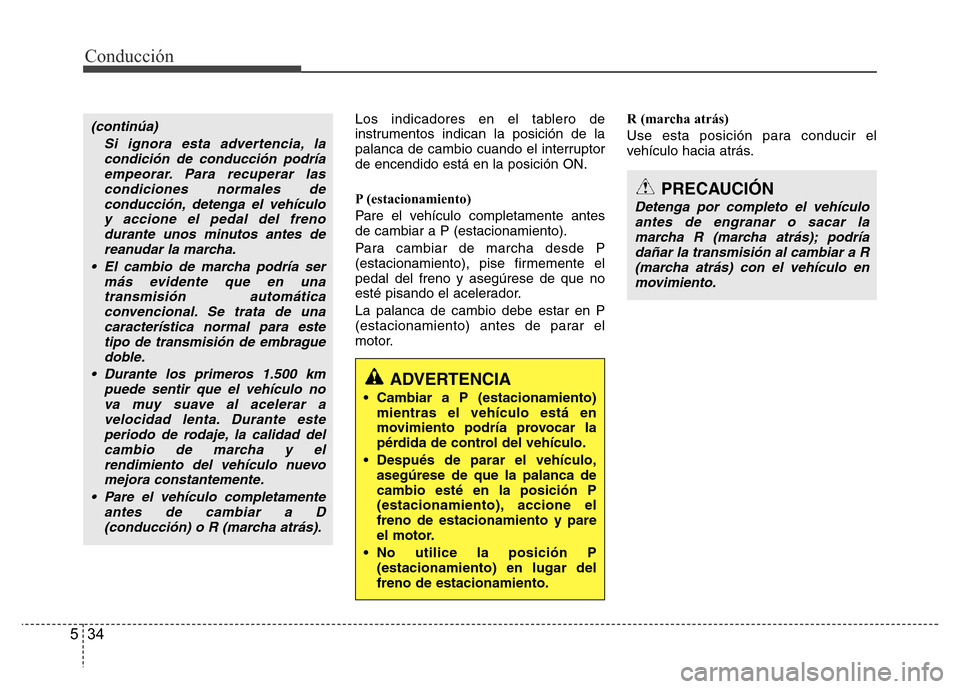 Hyundai Accent 2015  Manual del propietario (i25) (in Spanish) Conducción
34 5
Los indicadores en el tablero de
instrumentos indican la posición de la
palanca de cambio cuando el interruptor
de encendido está en la posición ON.
P (estacionamiento)
Pare el veh