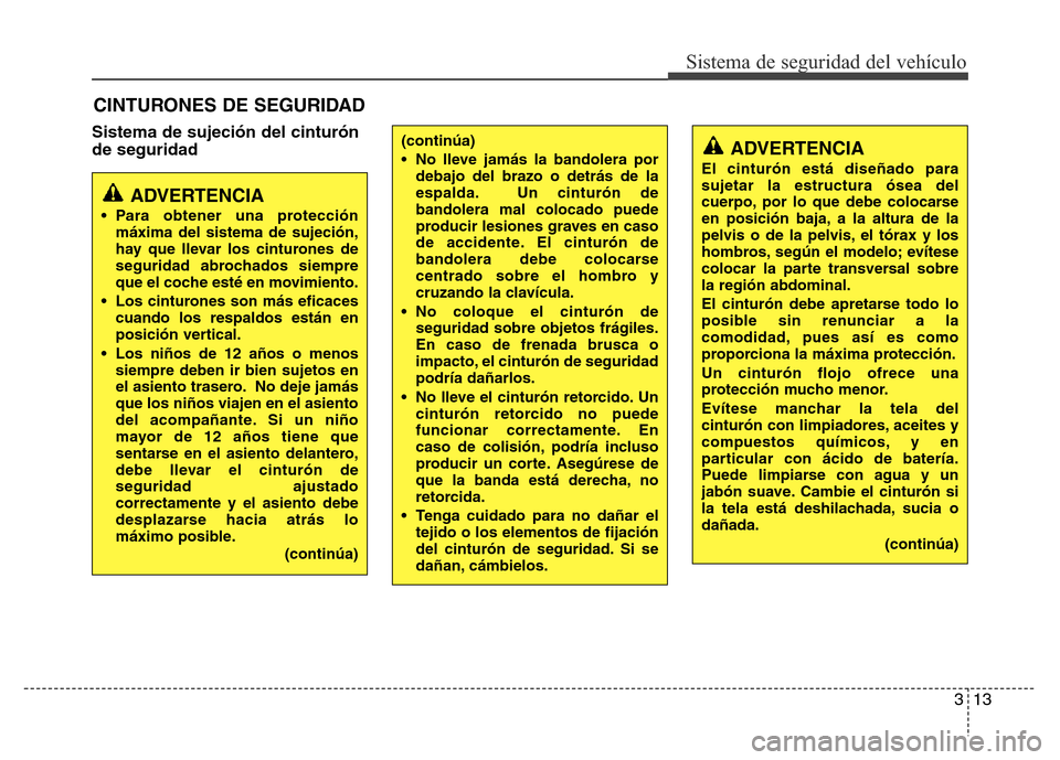 Hyundai Accent 2015  Manual del propietario (i25) (in Spanish) 313
Sistema de seguridad del vehículo
Sistema de sujeción del cinturón
de seguridad
CINTURONES DE SEGURIDAD
ADVERTENCIA
• Para obtener una protección
máxima del sistema de sujeción,
hay que ll