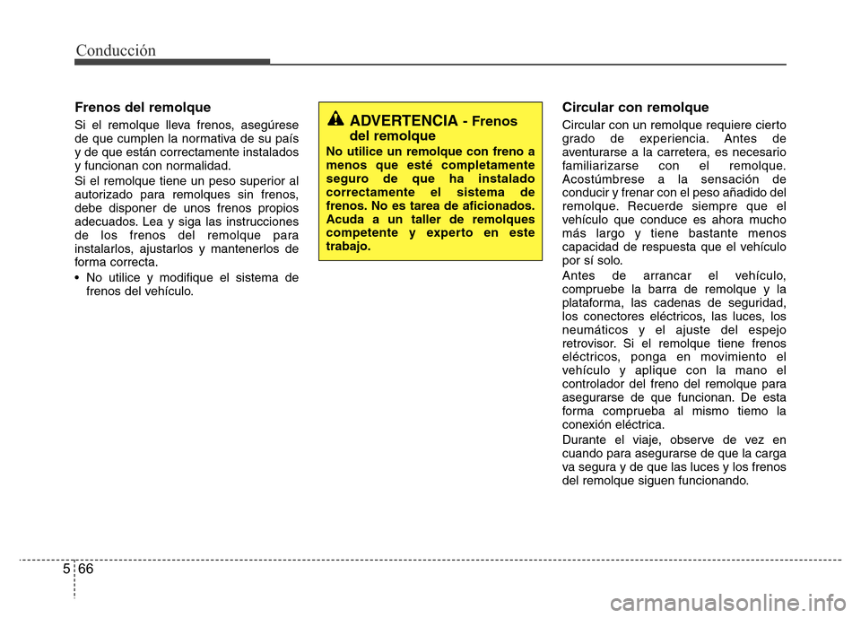 Hyundai Accent 2015 Manual del propietario (i25) (in Spanish) Conducción
66 5
Frenos del remolque
Si el remolque lleva frenos, asegúrese
de que cumplen la normativa de su país
y de que están correctamente instalados
y funcionan con normalidad.
Si el remolque Hyundai Accent 2015 Manual del propietario (i25) (in Spanish) Conducción
66 5
Frenos del remolque
Si el remolque lleva frenos, asegúrese
de que cumplen la normativa de su país
y de que están correctamente instalados
y funcionan con normalidad.
Si el remolque