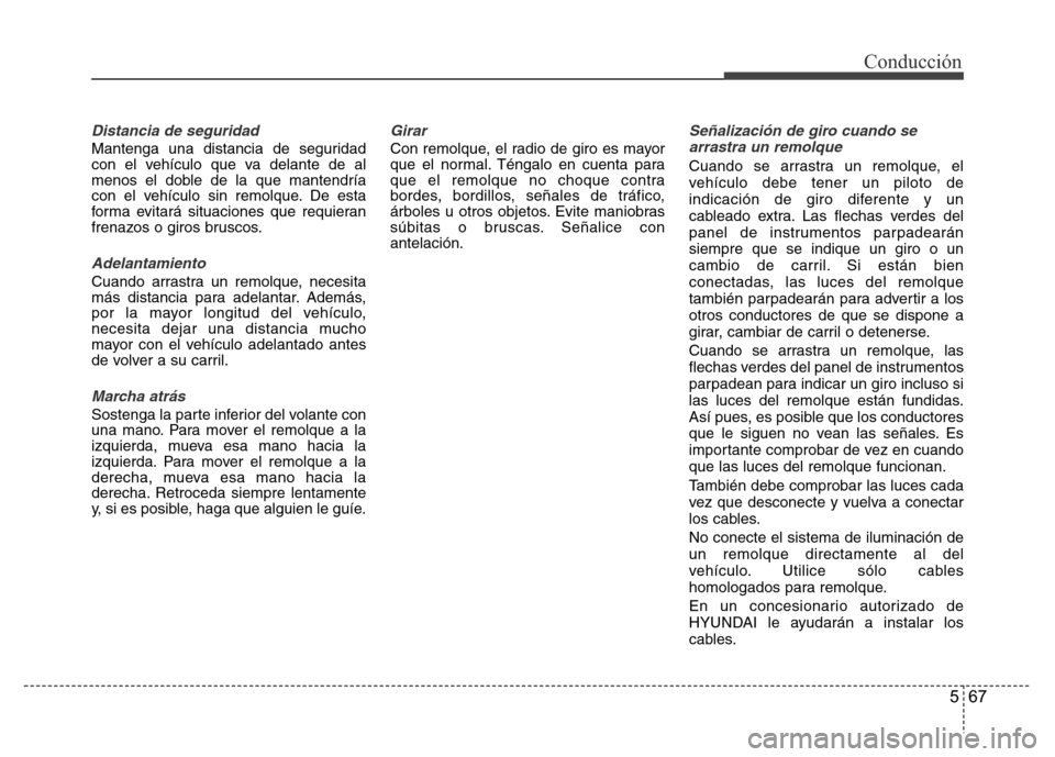 Hyundai Accent 2015 Manual del propietario (i25) (in Spanish) 567
Conducción
Distancia de seguridad
Mantenga una distancia de seguridad
con el vehículo que va delante de al
menos el doble de la que mantendría
con el vehículo sin remolque. De esta
forma evita Hyundai Accent 2015 Manual del propietario (i25) (in Spanish) 567
Conducción
Distancia de seguridad
Mantenga una distancia de seguridad
con el vehículo que va delante de al
menos el doble de la que mantendría
con el vehículo sin remolque. De esta
forma evita