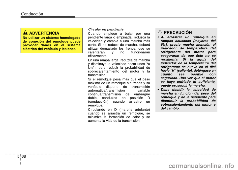Hyundai Accent 2015 Manual del propietario (i25) (in Spanish) Conducción
68 5
Circular en pendiente
Cuando empiece a bajar por una
pendiente larga o empinada, reduzca la
velocidad y cambie a una marcha más
corta. Si no reduce de marcha, deberá
utilizar demasi Hyundai Accent 2015 Manual del propietario (i25) (in Spanish) Conducción
68 5
Circular en pendiente
Cuando empiece a bajar por una
pendiente larga o empinada, reduzca la
velocidad y cambie a una marcha más
corta. Si no reduce de marcha, deberá
utilizar demasi