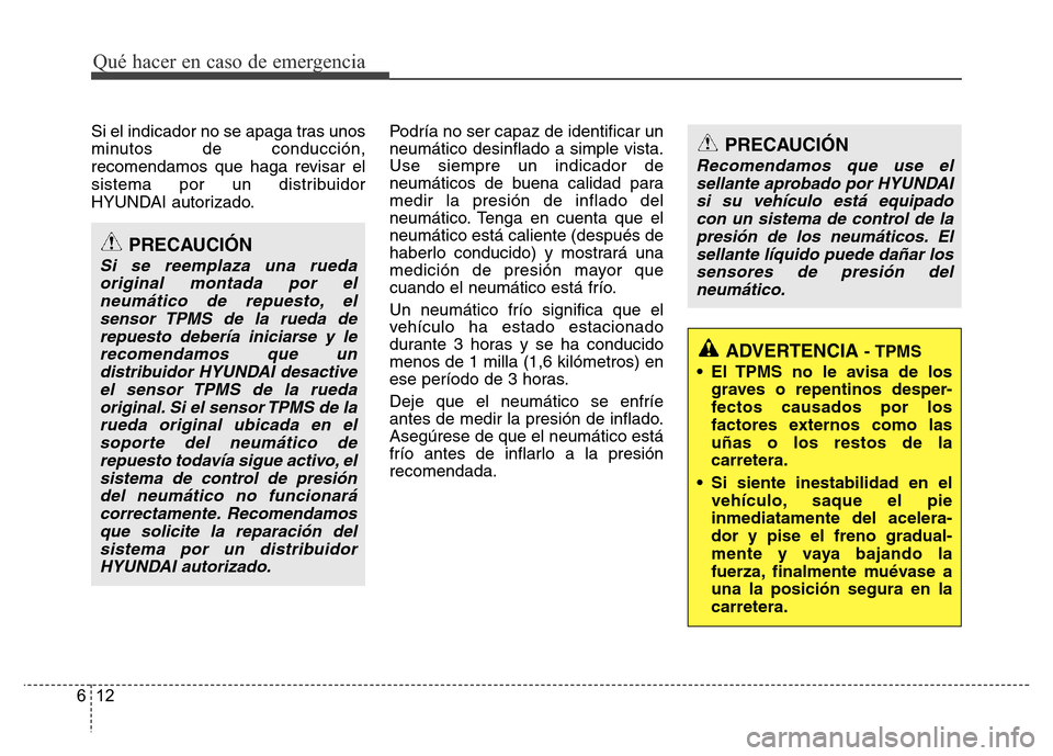 Hyundai Accent 2015  Manual del propietario (i25) (in Spanish) Qué hacer en caso de emergencia
12 6
Si el indicador no se apaga tras unos
minutos de conducción,
recomendamos que haga revisar el
sistema por un distribuidor
HYUNDAI autorizado.Podría no ser capaz