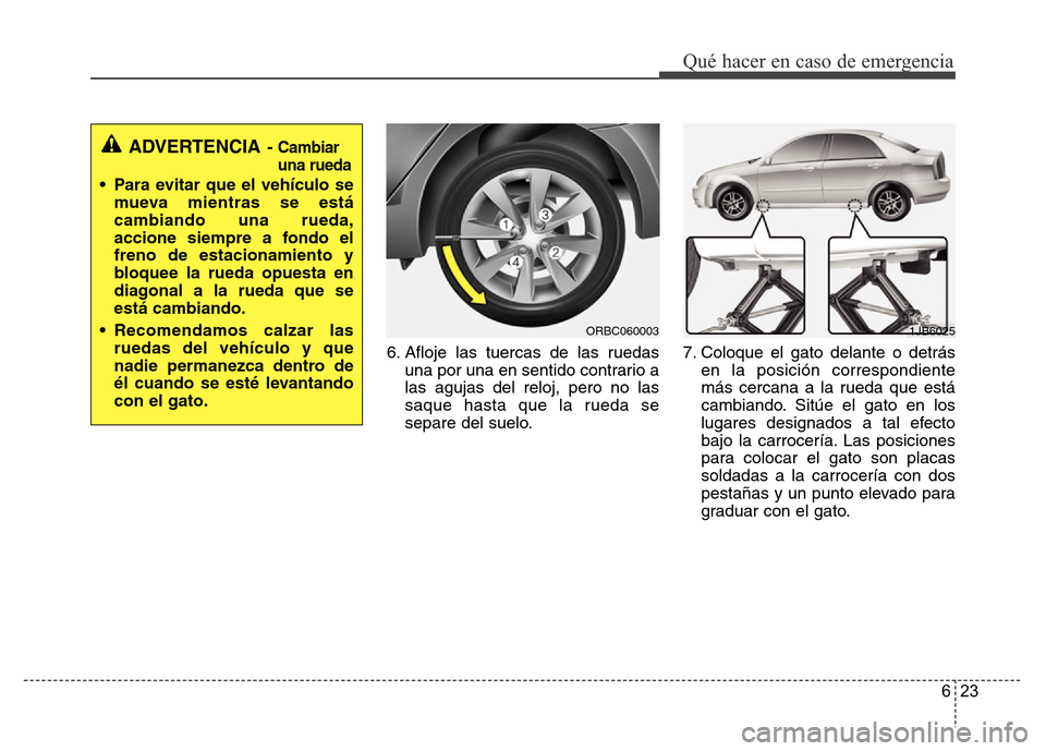Hyundai Accent 2015 Manual del propietario (i25) (in Spanish) 623
Qué hacer en caso de emergencia
6. Afloje las tuercas de las ruedas
una por una en sentido contrario a
las agujas del reloj, pero no las
saque hasta que la rueda se
separe del suelo.7. Coloque el Hyundai Accent 2015 Manual del propietario (i25) (in Spanish) 623
Qué hacer en caso de emergencia
6. Afloje las tuercas de las ruedas
una por una en sentido contrario a
las agujas del reloj, pero no las
saque hasta que la rueda se
separe del suelo.7. Coloque el