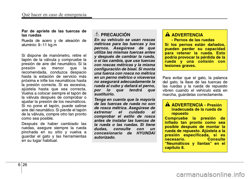 Hyundai Accent 2015 Manual del propietario (i25) (in Spanish) Qué hacer en caso de emergencia
26 6
ADVERTENCIA - Presión
inadecuada de la rueda de
repuesto
Compruebe la presión de
inflado tan pronto como sea
posible después de montar la
rueda de repuesto. Aj Hyundai Accent 2015 Manual del propietario (i25) (in Spanish) Qué hacer en caso de emergencia
26 6
ADVERTENCIA - Presión
inadecuada de la rueda de
repuesto
Compruebe la presión de
inflado tan pronto como sea
posible después de montar la
rueda de repuesto. Aj