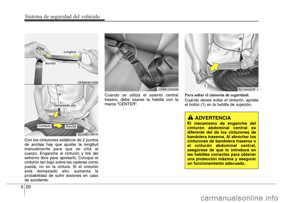 Hyundai Accent 2015  Manual del propietario (i25) (in Spanish) Sistema de seguridad del vehículo
20 3
Con los cinturones estáticos de 2 puntos
de anclaje hay que ajustar la longitud
manualmente para que se ciña al
cuerpo. Enganche el cinturón y tire del
extre