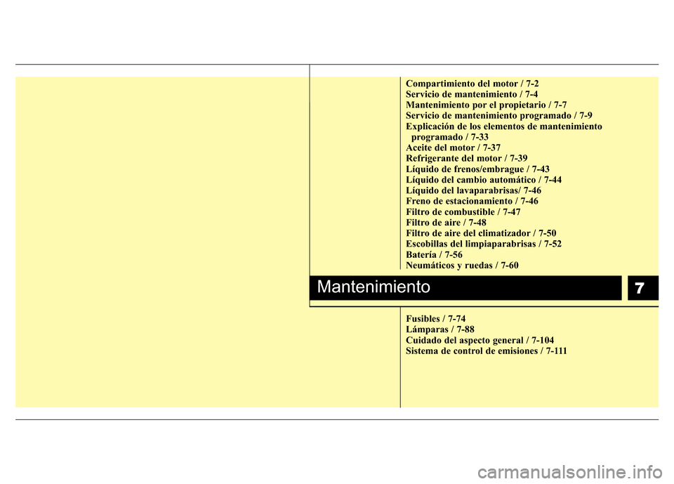 Hyundai Accent 2015  Manual del propietario (i25) (in Spanish) 7
Compartimiento del motor / 7-2
Servicio de mantenimiento / 7-4
Mantenimiento por el propietario / 7-7
Servicio de mantenimiento programado / 7-9
Explicación de los elementos de mantenimiento 
progr