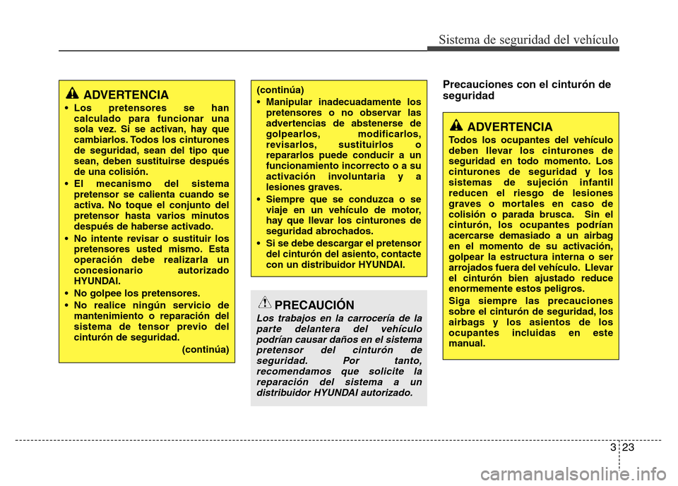 Hyundai Accent 2015 Manual del propietario (i25) (in Spanish) 323
Sistema de seguridad del vehículo
Precauciones con el cinturón de
seguridad
ADVERTENCIA
• Los pretensores se han
calculado para funcionar una
sola vez. Si se activan, hay que
cambiarlos. Todos Hyundai Accent 2015 Manual del propietario (i25) (in Spanish) 323
Sistema de seguridad del vehículo
Precauciones con el cinturón de
seguridad
ADVERTENCIA
• Los pretensores se han
calculado para funcionar una
sola vez. Si se activan, hay que
cambiarlos. Todos