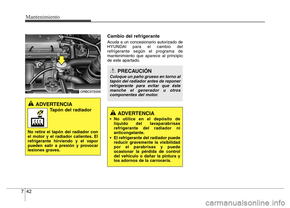 Hyundai Accent 2015 Manual del propietario (i25) (in Spanish) Mantenimiento
42 7
Cambio del refrigerante
Acuda a un concesionario autorizado de
HYUNDAI para el cambio del
refrigerante según el programa de
mantenimiento que aparece al principio
de este apartado. Hyundai Accent 2015 Manual del propietario (i25) (in Spanish) Mantenimiento
42 7
Cambio del refrigerante
Acuda a un concesionario autorizado de
HYUNDAI para el cambio del
refrigerante según el programa de
mantenimiento que aparece al principio
de este apartado.