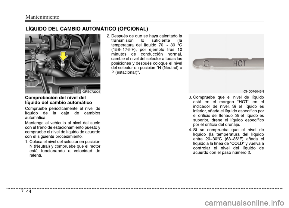 Hyundai Accent 2015 Manual del propietario (i25) (in Spanish) Mantenimiento
44 7
LÍQUIDO DEL CAMBIO AUTOMÁTICO (OPCIONAL)
Comprobación del nivel del
líquido del cambio automático
Compruebe periódicamente el nivel de
líquido de la caja de cambios
automáti Hyundai Accent 2015 Manual del propietario (i25) (in Spanish) Mantenimiento
44 7
LÍQUIDO DEL CAMBIO AUTOMÁTICO (OPCIONAL)
Comprobación del nivel del
líquido del cambio automático
Compruebe periódicamente el nivel de
líquido de la caja de cambios
automáti