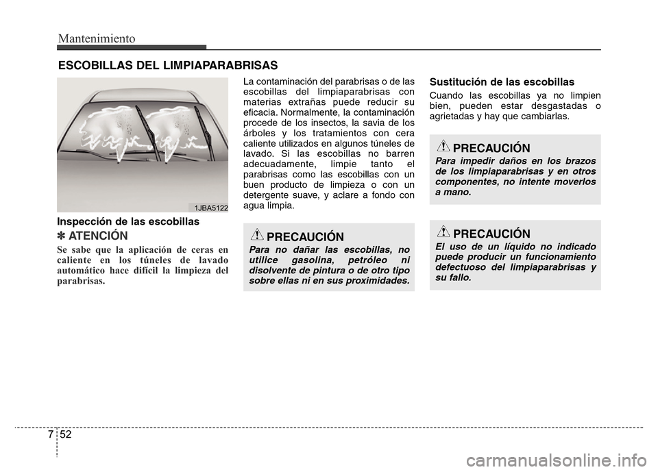 Hyundai Accent 2015 Manual del propietario (i25) (in Spanish) Mantenimiento
52 7
ESCOBILLAS DEL LIMPIAPARABRISAS
Inspección de las escobillas
✽ ATENCI Hyundai Accent 2015 Manual del propietario (i25) (in Spanish) Mantenimiento
52 7
ESCOBILLAS DEL LIMPIAPARABRISAS
Inspección de las escobillas
✽ ATENCI