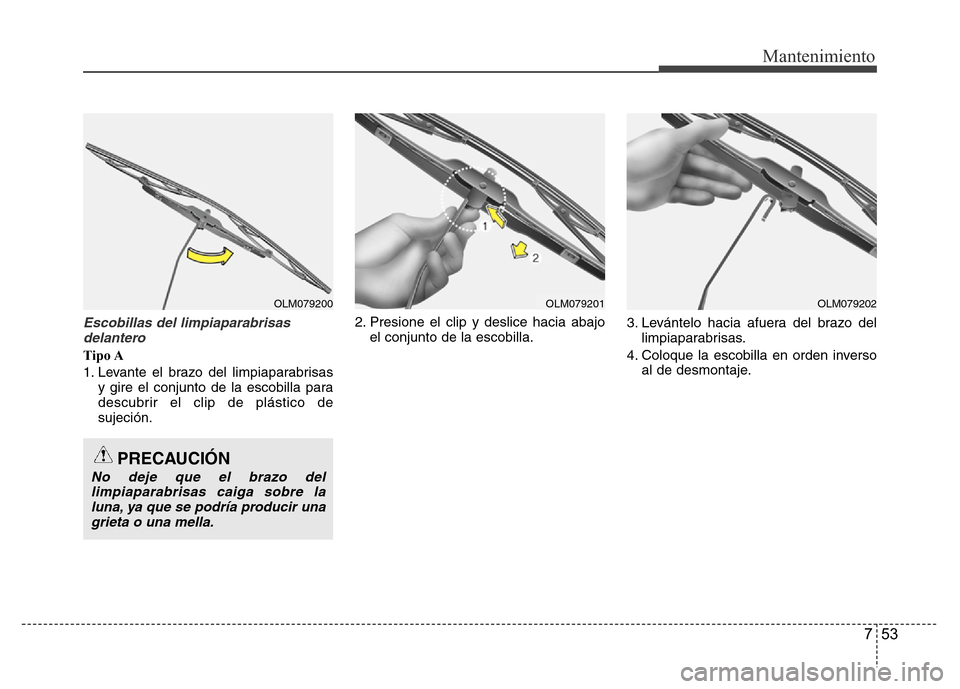 Hyundai Accent 2015 Manual del propietario (i25) (in Spanish) 753
Mantenimiento
Escobillas del limpiaparabrisas
delantero
Tipo A
1. Levante el brazo del limpiaparabrisas
y gire el conjunto de la escobilla para
descubrir el clip de plástico de
sujeción.2. Pres Hyundai Accent 2015 Manual del propietario (i25) (in Spanish) 753
Mantenimiento
Escobillas del limpiaparabrisas
delantero
Tipo A
1. Levante el brazo del limpiaparabrisas
y gire el conjunto de la escobilla para
descubrir el clip de plástico de
sujeción.2. Pres