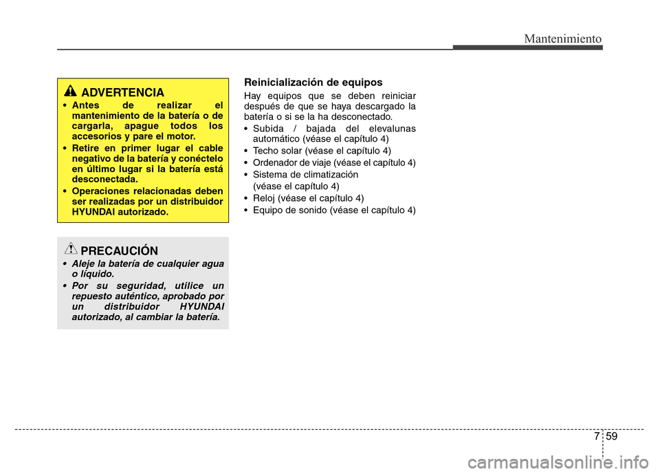 Hyundai Accent 2015 Manual del propietario (i25) (in Spanish) 759
Mantenimiento
Reinicialización de equipos
Hay equipos que se deben reiniciar
después de que se haya descargado la
batería o si se la ha desconectado.
• Subida / bajada del elevalunas
automát Hyundai Accent 2015 Manual del propietario (i25) (in Spanish) 759
Mantenimiento
Reinicialización de equipos
Hay equipos que se deben reiniciar
después de que se haya descargado la
batería o si se la ha desconectado.
• Subida / bajada del elevalunas
automát