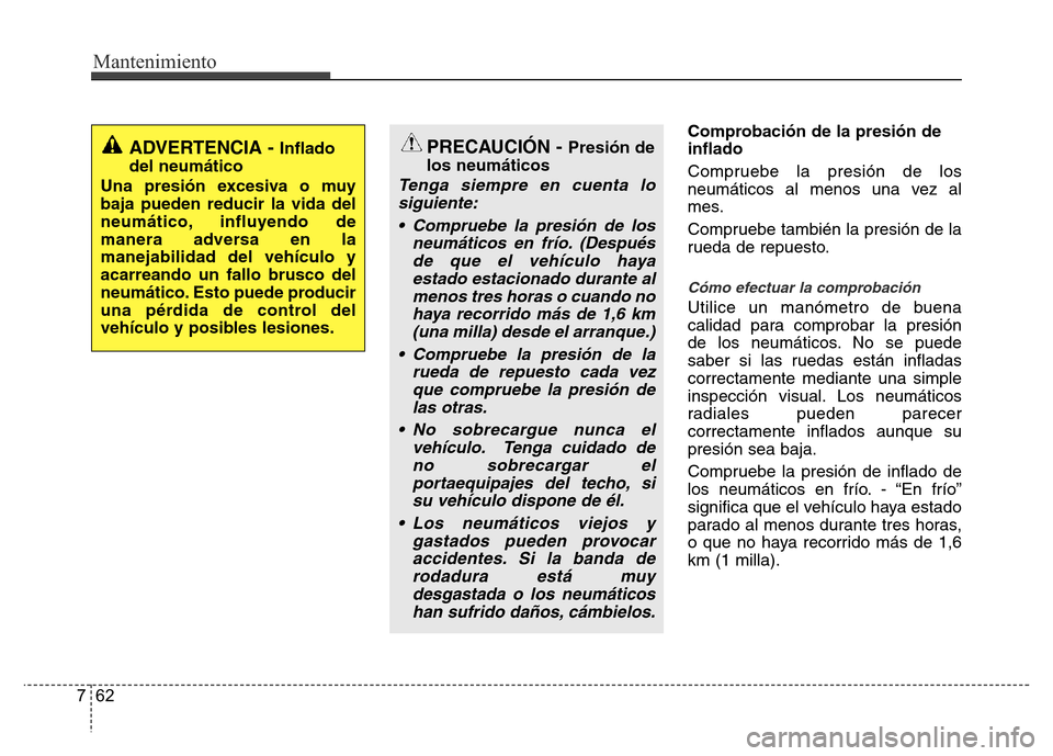 Hyundai Accent 2015 Manual del propietario (i25) (in Spanish) Mantenimiento
62 7
Comprobación de la presión de
inflado
Compruebe la presión de los
neumáticos al menos una vez al
mes.
Compruebe también la presión de la
rueda de repuesto.
Cómo efectuar la c Hyundai Accent 2015 Manual del propietario (i25) (in Spanish) Mantenimiento
62 7
Comprobación de la presión de
inflado
Compruebe la presión de los
neumáticos al menos una vez al
mes.
Compruebe también la presión de la
rueda de repuesto.
Cómo efectuar la c