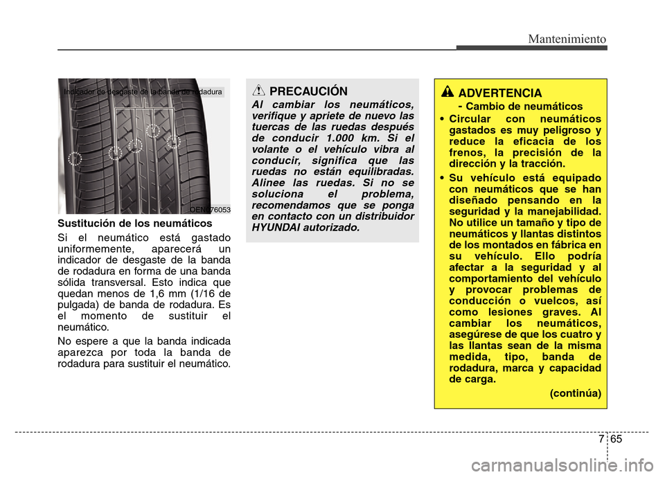 Hyundai Accent 2015 Manual del propietario (i25) (in Spanish) 765
Mantenimiento
Sustitución de los neumáticos
Si el neumático está gastado
uniformemente, aparecerá un
indicador de desgaste de la banda
de rodadura en forma de una banda
sólida transversal. E Hyundai Accent 2015 Manual del propietario (i25) (in Spanish) 765
Mantenimiento
Sustitución de los neumáticos
Si el neumático está gastado
uniformemente, aparecerá un
indicador de desgaste de la banda
de rodadura en forma de una banda
sólida transversal. E