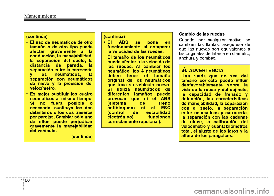 Hyundai Accent 2015 Manual del propietario (i25) (in Spanish) Mantenimiento
66 7
Cambio de las ruedas
Cuando, por cualquier motivo, se
cambien las llantas, asegúrese de
que las nuevas son equivalentes a
las originales de fábrica en diámetro,
anchura y bombeo. Hyundai Accent 2015 Manual del propietario (i25) (in Spanish) Mantenimiento
66 7
Cambio de las ruedas
Cuando, por cualquier motivo, se
cambien las llantas, asegúrese de
que las nuevas son equivalentes a
las originales de fábrica en diámetro,
anchura y bombeo.