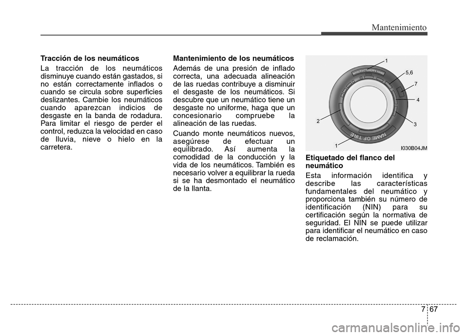 Hyundai Accent 2015 Manual del propietario (i25) (in Spanish) 767
Mantenimiento
Tracción de los neumáticos
La tracción de los neumáticos
disminuye cuando están gastados, si
no están correctamente inflados o
cuando se circula sobre superficies
deslizantes. Hyundai Accent 2015 Manual del propietario (i25) (in Spanish) 767
Mantenimiento
Tracción de los neumáticos
La tracción de los neumáticos
disminuye cuando están gastados, si
no están correctamente inflados o
cuando se circula sobre superficies
deslizantes.
