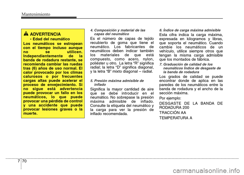 Hyundai Accent 2015  Manual del propietario (i25) (in Spanish) Mantenimiento
70 7
4. Composición y material de las
capas del neumático
Es el número de capas de tejido
recubierto de goma que tiene el
neumático. Los fabricantes de
neumáticos deben indicar tamb