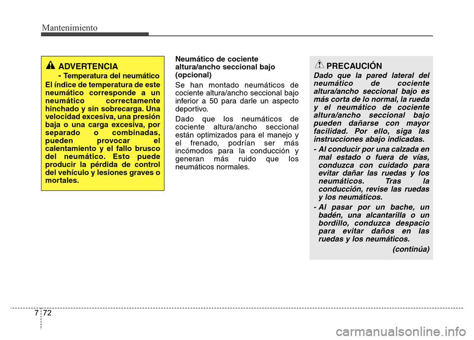 Hyundai Accent 2015  Manual del propietario (i25) (in Spanish) Mantenimiento
72 7
Neumático de cociente
altura/ancho seccional bajo
(opcional)  
Se han montado neumáticos de
cociente altura/ancho seccional bajo
inferior a 50 para darle un aspecto
deportivo.
Dad