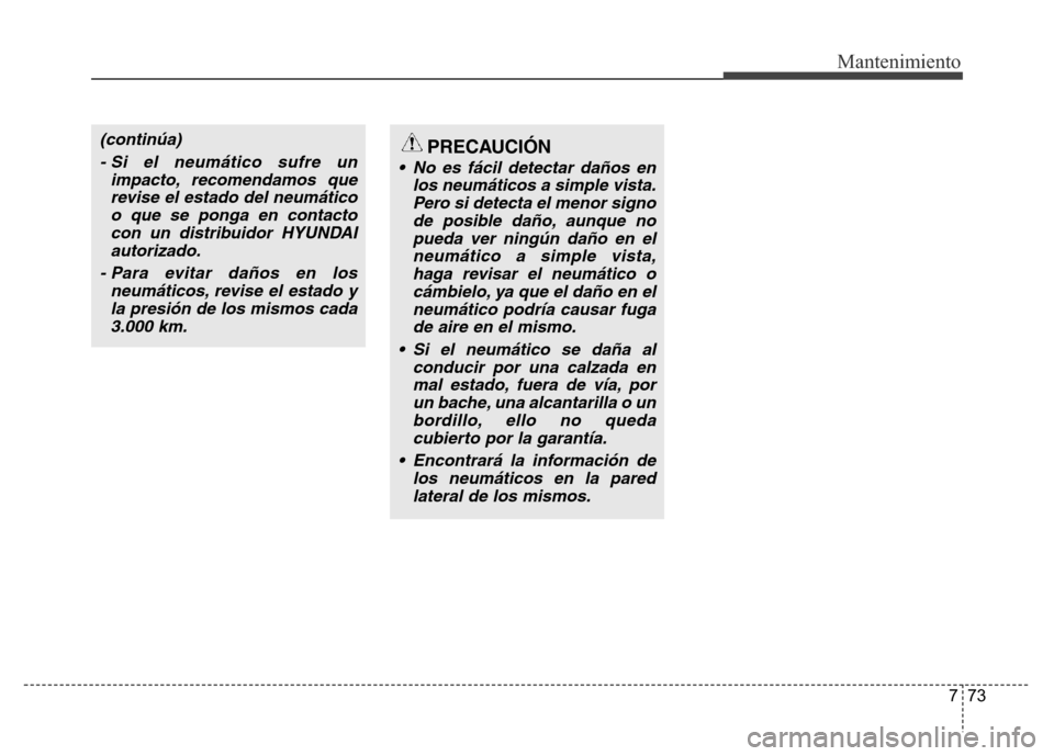 Hyundai Accent 2015  Manual del propietario (i25) (in Spanish) 773
Mantenimiento
(continúa)
- Si el neumático sufre un
impacto, recomendamos que
revise el estado del neumático
o que se ponga en contacto
con un distribuidor HYUNDAI
autorizado.
- Para evitar da