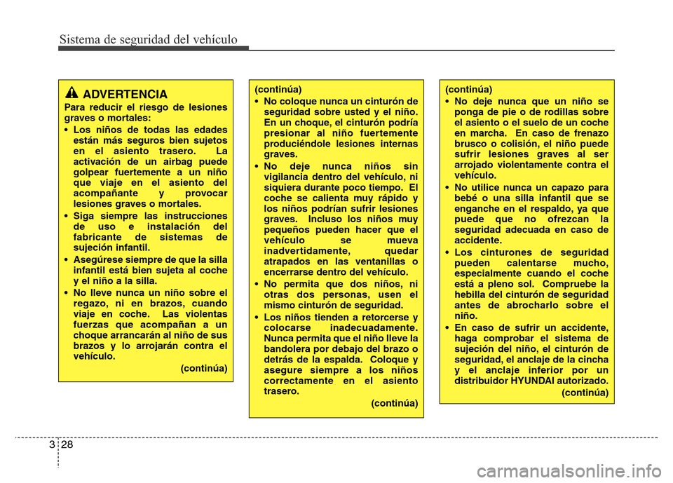 Hyundai Accent 2015  Manual del propietario (i25) (in Spanish) Sistema de seguridad del vehículo
28 3
ADVERTENCIA
Para reducir el riesgo de lesiones
graves o mortales:
• Los niños de todas las edades
están más seguros bien sujetos
en el asiento trasero. La
