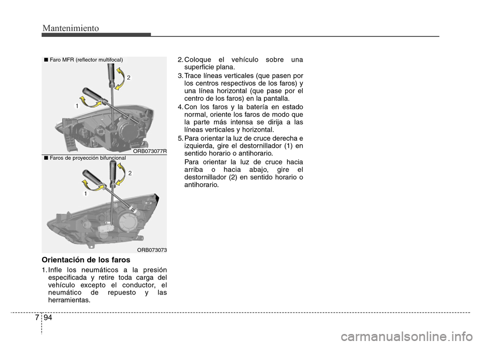 Hyundai Accent 2015 Manual del propietario (i25) (in Spanish) Mantenimiento
94 7
Orientación de los faros
1. Infle los neumáticos a la presión
especificada y retire toda carga del
vehículo excepto el conductor, el
neumático de repuesto y las
herramientas.2. Hyundai Accent 2015 Manual del propietario (i25) (in Spanish) Mantenimiento
94 7
Orientación de los faros
1. Infle los neumáticos a la presión
especificada y retire toda carga del
vehículo excepto el conductor, el
neumático de repuesto y las
herramientas.2.