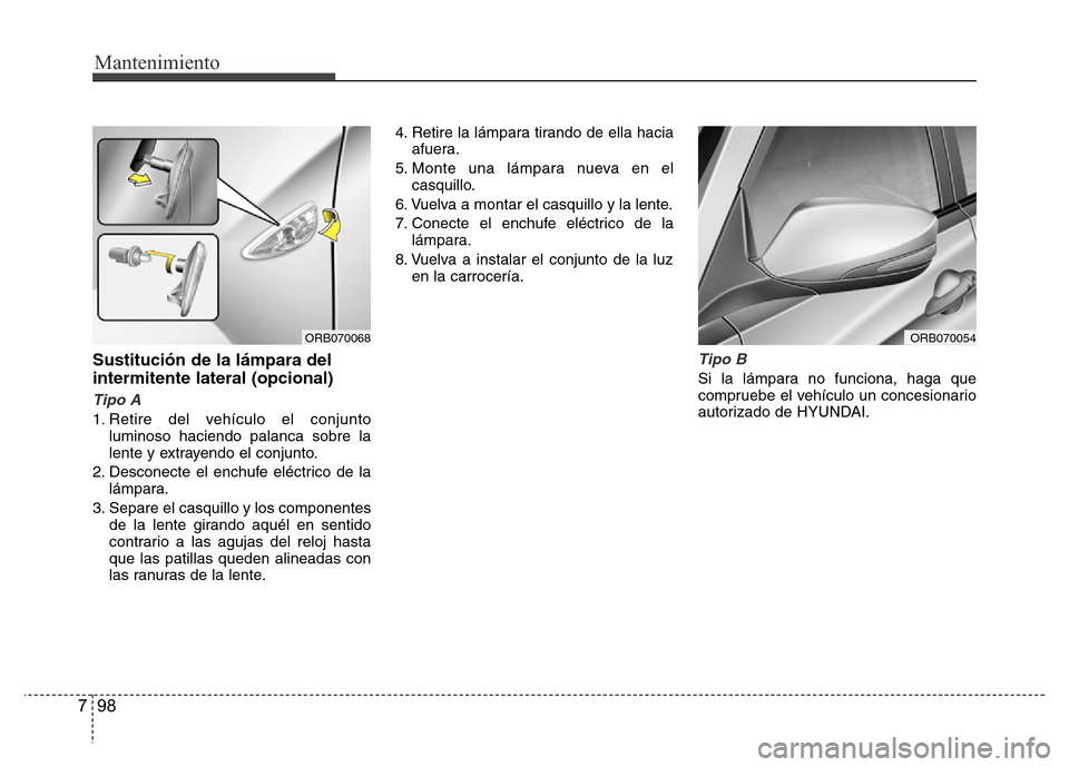 Hyundai Accent 2015  Manual del propietario (i25) (in Spanish) Mantenimiento
98 7
Sustitución de la lámpara del
intermitente lateral (opcional)
Tipo A
1. Retire del vehículo el conjunto
luminoso haciendo palanca sobre la
lente y extrayendo el conjunto.
2. Desc