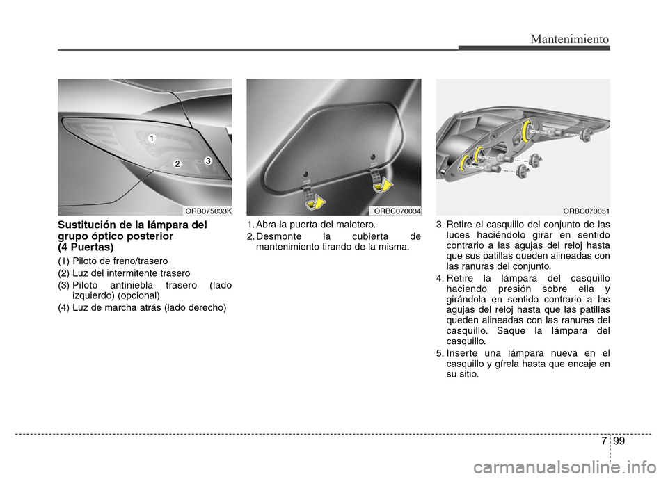 Hyundai Accent 2015  Manual del propietario (i25) (in Spanish) 799
Mantenimiento
Sustitución de la lámpara del
grupo óptico posterior 
(4 Puertas)
(1) Piloto de freno/trasero
(2) Luz del intermitente trasero
(3) Piloto antiniebla trasero (lado
izquierdo) (opci