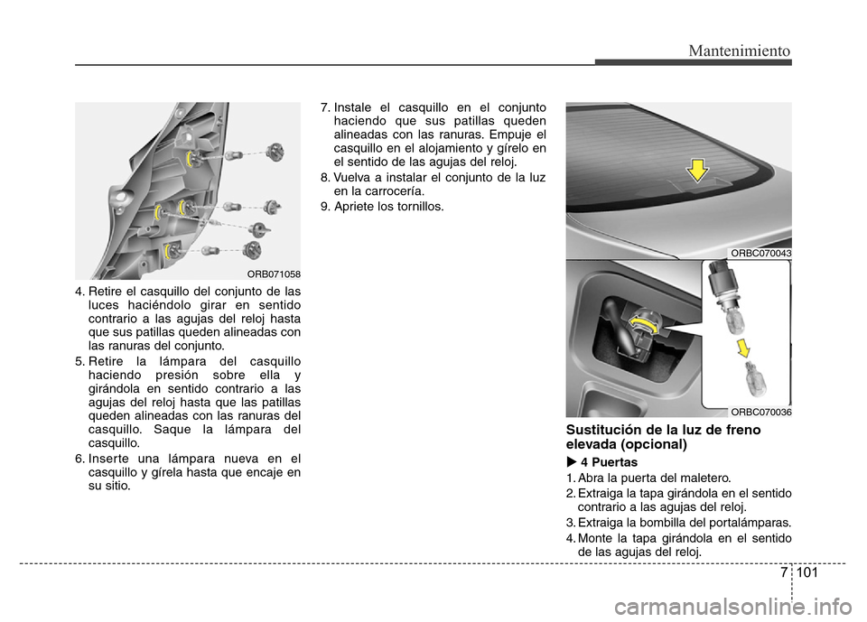 Hyundai Accent 2015  Manual del propietario (i25) (in Spanish) 7 101
Mantenimiento
4. Retire el casquillo del conjunto de las
luces haciéndolo girar en sentido
contrario a las agujas del reloj hasta
que sus patillas queden alineadas con
las ranuras del conjunto.