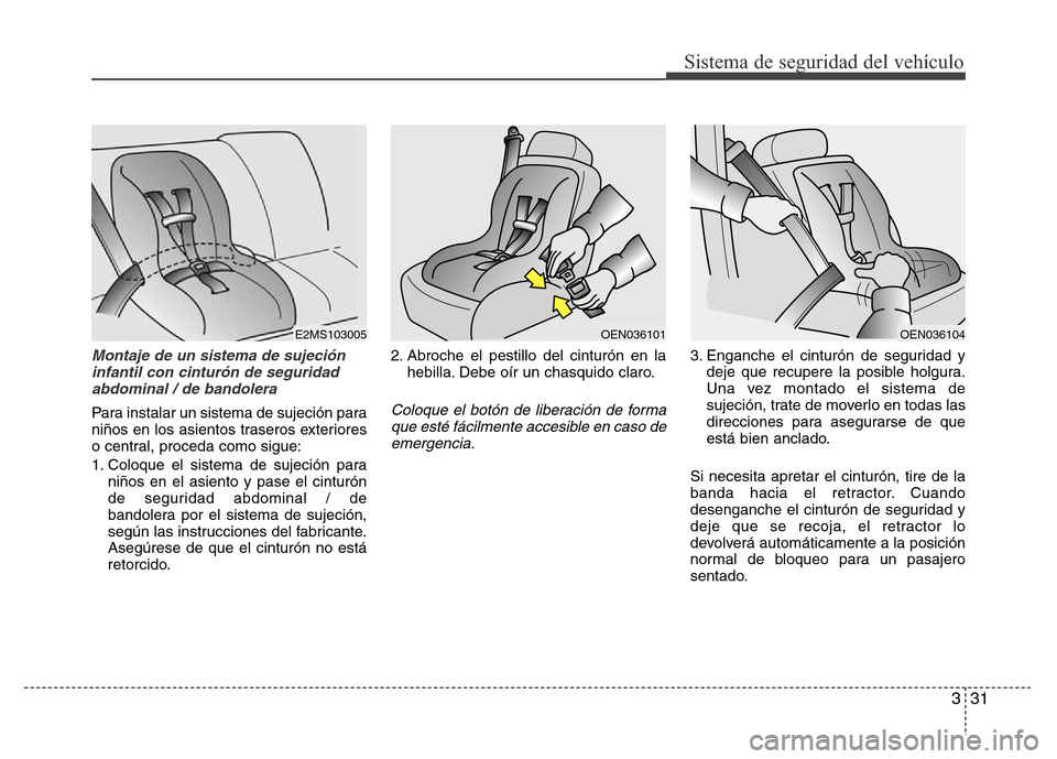 Hyundai Accent 2015 Manual del propietario (i25) (in Spanish) 331
Sistema de seguridad del vehículo
Montaje de un sistema de sujeción
infantil con cinturón de seguridad
abdominal / de bandolera
Para instalar un sistema de sujeción para
niños en los asientos Hyundai Accent 2015 Manual del propietario (i25) (in Spanish) 331
Sistema de seguridad del vehículo
Montaje de un sistema de sujeción
infantil con cinturón de seguridad
abdominal / de bandolera
Para instalar un sistema de sujeción para
niños en los asientos