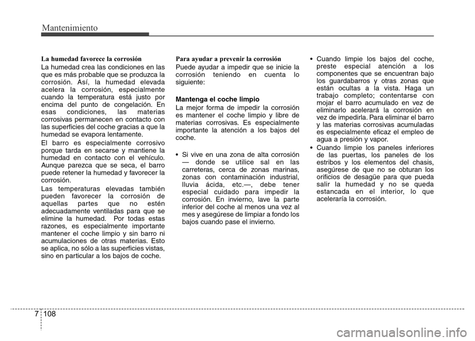 Hyundai Accent 2015 Manual del propietario (i25) (in Spanish) Mantenimiento
108 7
La humedad favorece la corrosión
La humedad crea las condiciones en las
que es más probable que se produzca la
corrosión. Así, la humedad elevada
acelera la corrosión, especia Hyundai Accent 2015 Manual del propietario (i25) (in Spanish) Mantenimiento
108 7
La humedad favorece la corrosión
La humedad crea las condiciones en las
que es más probable que se produzca la
corrosión. Así, la humedad elevada
acelera la corrosión, especia