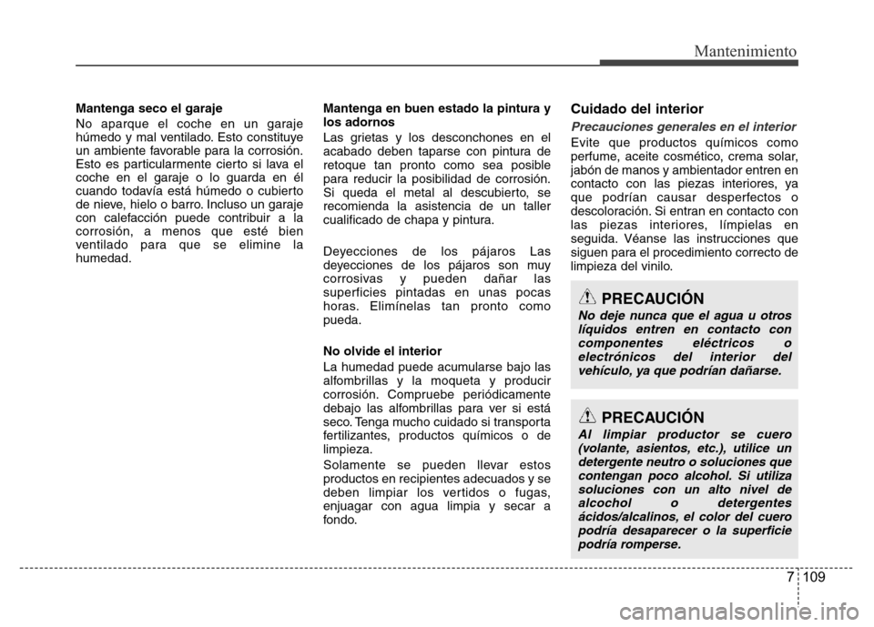 Hyundai Accent 2015 Manual del propietario (i25) (in Spanish) 7 109
Mantenimiento
Mantenga seco el garaje
No aparque el coche en un garaje
húmedo y mal ventilado. Esto constituye
un ambiente favorable para la corrosión.
Esto es particularmente cierto si lava e Hyundai Accent 2015 Manual del propietario (i25) (in Spanish) 7 109
Mantenimiento
Mantenga seco el garaje
No aparque el coche en un garaje
húmedo y mal ventilado. Esto constituye
un ambiente favorable para la corrosión.
Esto es particularmente cierto si lava e