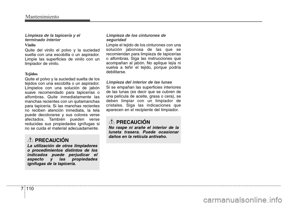 Hyundai Accent 2015 Manual del propietario (i25) (in Spanish) Mantenimiento
110 7
Limpieza de la tapicería y el
terminado interior
Vinilo
Quite del vinilo el polvo y la suciedad
suelta con una escobilla o un aspirador.
Limpie las superficies de vinilo con un
li Hyundai Accent 2015 Manual del propietario (i25) (in Spanish) Mantenimiento
110 7
Limpieza de la tapicería y el
terminado interior
Vinilo
Quite del vinilo el polvo y la suciedad
suelta con una escobilla o un aspirador.
Limpie las superficies de vinilo con un
li