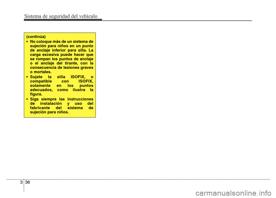 Hyundai Accent 2015  Manual del propietario (i25) (in Spanish) Sistema de seguridad del vehículo
36 3
(continúa)
• No coloque más de un sistema de
sujeción para niños en un punto
de anclaje inferior para silla. La
carga excesiva puede hacer que
se rompan l