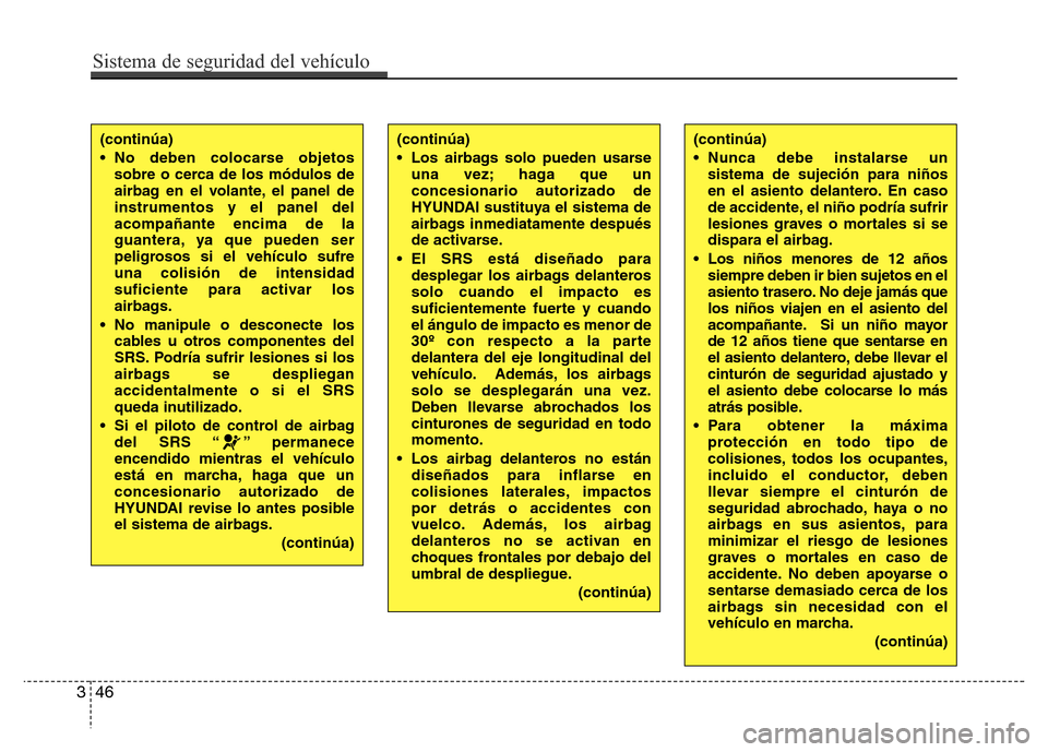 Hyundai Accent 2015 Manual del propietario (i25) (in Spanish) Sistema de seguridad del vehículo
46 3
(continúa)
• No deben colocarse objetos
sobre o cerca de los módulos de
airbag en el volante, el panel de
instrumentos y el panel del
acompañante encima de Hyundai Accent 2015 Manual del propietario (i25) (in Spanish) Sistema de seguridad del vehículo
46 3
(continúa)
• No deben colocarse objetos
sobre o cerca de los módulos de
airbag en el volante, el panel de
instrumentos y el panel del
acompañante encima de