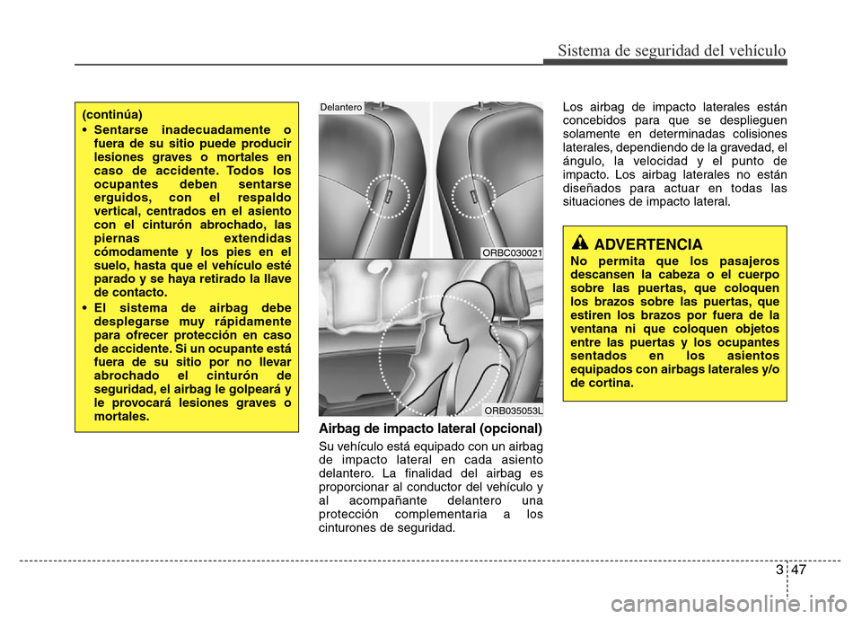 Hyundai Accent 2015 Manual del propietario (i25) (in Spanish) 347
Sistema de seguridad del vehículo
Airbag de impacto lateral (opcional)
Su vehículo está equipado con un airbag
de impacto lateral en cada asiento
delantero. La finalidad del airbag es
proporcio Hyundai Accent 2015 Manual del propietario (i25) (in Spanish) 347
Sistema de seguridad del vehículo
Airbag de impacto lateral (opcional)
Su vehículo está equipado con un airbag
de impacto lateral en cada asiento
delantero. La finalidad del airbag es
proporcio