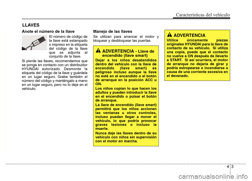Hyundai Accent 2015 Manual del propietario (i25) (in Spanish) 43
Características del vehículo
Anote el número de la llave
El número de código de
la llave está estampado
o impreso en la etiqueta
del código de la llave
que se adjunta al
conjunto de la llave Hyundai Accent 2015 Manual del propietario (i25) (in Spanish) 43
Características del vehículo
Anote el número de la llave
El número de código de
la llave está estampado
o impreso en la etiqueta
del código de la llave
que se adjunta al
conjunto de la llave