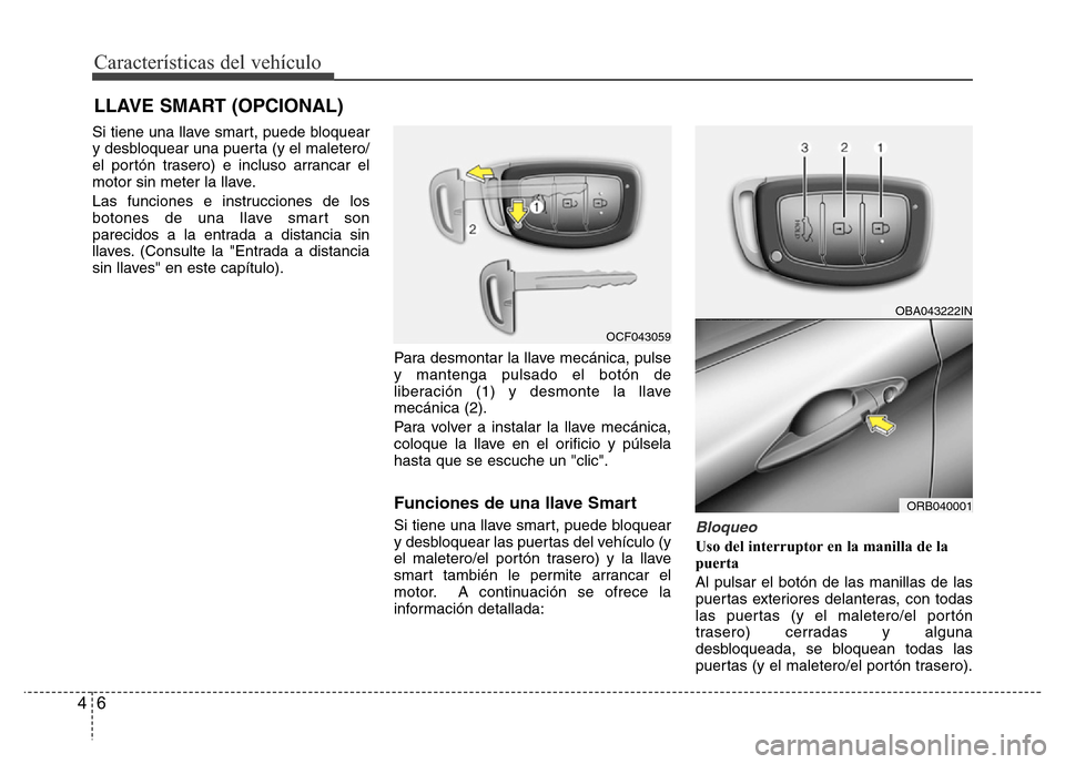 Hyundai Accent 2015  Manual del propietario (i25) (in Spanish) Características del vehículo
6 4
Si tiene una llave smart, puede bloquear
y desbloquear una puerta (y el maletero/
el portón trasero) e incluso arrancar el
motor sin meter la llave.
Las funciones e