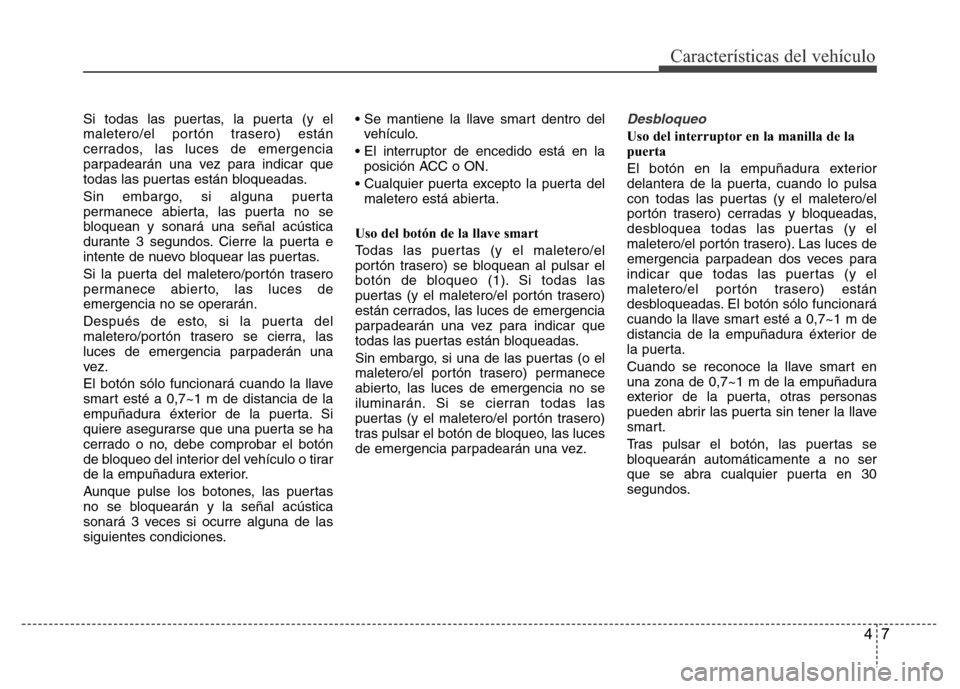 Hyundai Accent 2015  Manual del propietario (i25) (in Spanish) 47
Características del vehículo
Si todas las puertas, la puerta (y el
maletero/el portón trasero) están
cerrados, las luces de emergencia
parpadearán una vez para indicar que
todas las puertas es