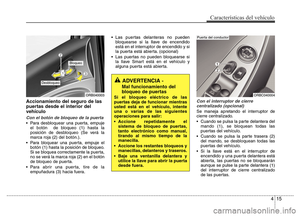 Hyundai Accent 2015  Manual del propietario (i25) (in Spanish) 415
Características del vehículo
Accionamiento del seguro de las
puertas desde el interior del
vehículo
Con el botón de bloqueo de la puerta
• Para desbloquear una puerta, empuje
el botón  de b