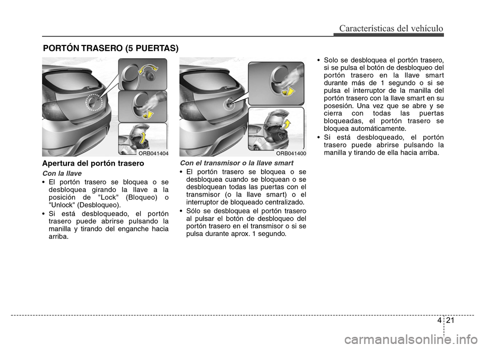 Hyundai Accent 2015  Manual del propietario (i25) (in Spanish) 421
Características del vehículo
Apertura del portón trasero
Con la llave
• El portón trasero se bloquea o se
desbloquea girando la llave a la
posición de "Lock" (Bloqueo) o
"Unlock" (Desbloque
