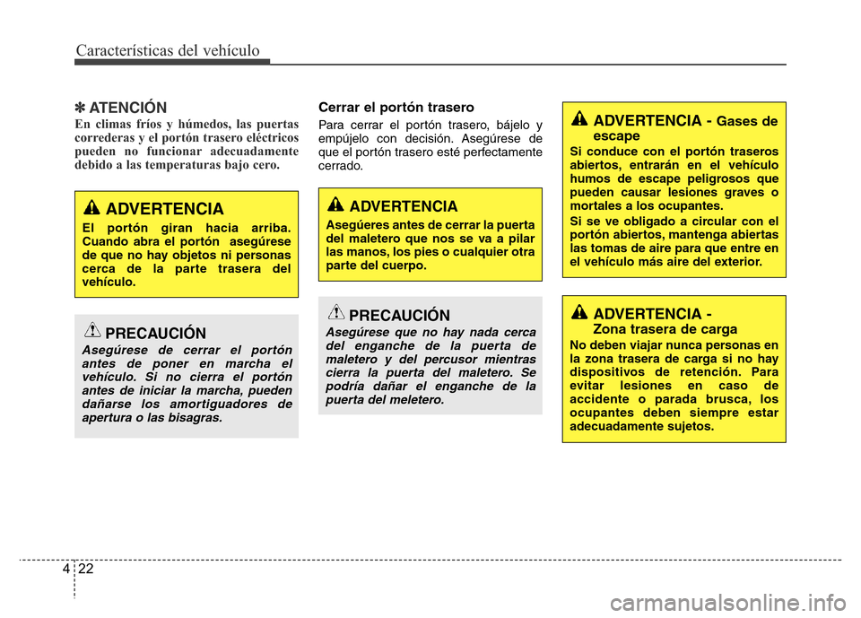 Hyundai Accent 2015  Manual del propietario (i25) (in Spanish) Características del vehículo
22 4
✽ATENCIÓN
En climas fríos y húmedos, las puertas
correderas y el portón trasero eléctricos
pueden no funcionar adecuadamente
debido a las temperaturas bajo c