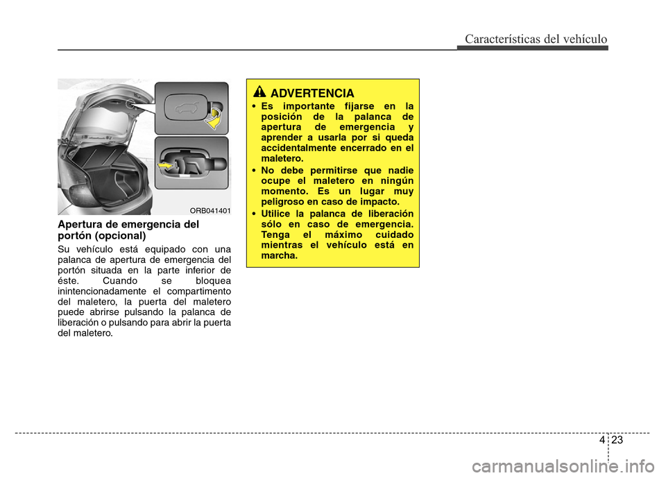 Hyundai Accent 2015  Manual del propietario (i25) (in Spanish) 423
Características del vehículo
Apertura de emergencia del
portón (opcional)
Su vehículo está equipado con una
palanca de apertura de emergencia del
portón situada en la parte inferior de
éste