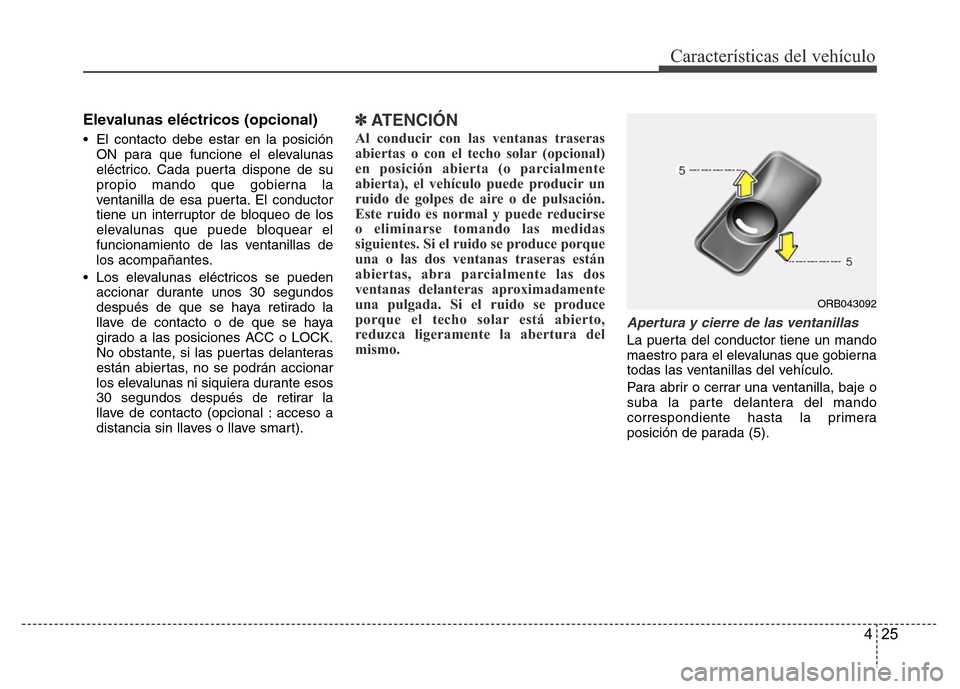 Hyundai Accent 2015  Manual del propietario (i25) (in Spanish) 425
Características del vehículo
Elevalunas eléctricos (opcional)
• El contacto debe estar en la posición
ON para que funcione el elevalunas
eléctrico. Cada puerta dispone de su
propio mando qu