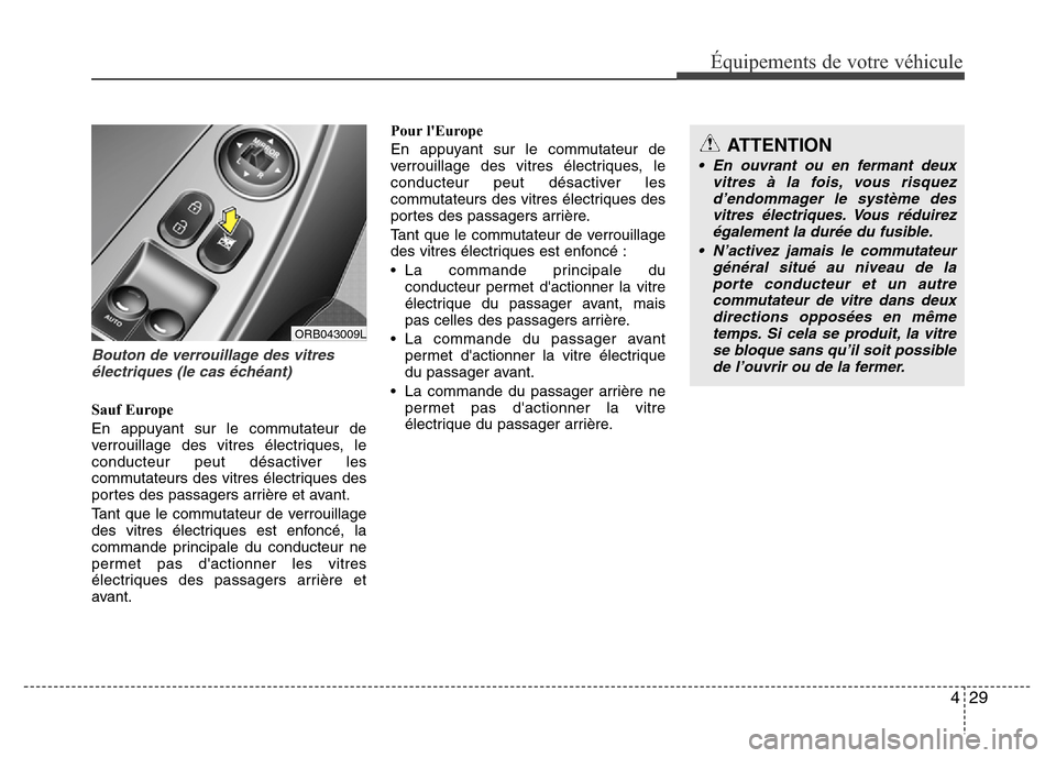 Hyundai Accent 2015 Manuel du propriétaire (in French) 429
Équipements de votre véhicule
Bouton de verrouillage des vitresélectriques (le cas échéant)
Sauf Europe
En appuyant sur le commutateur de
verrouillage des vitres électriques, le
conducteur p Hyundai Accent 2015 Manuel du propriétaire (in French) 429
Équipements de votre véhicule
Bouton de verrouillage des vitresélectriques (le cas échéant)
Sauf Europe
En appuyant sur le commutateur de
verrouillage des vitres électriques, le
conducteur p