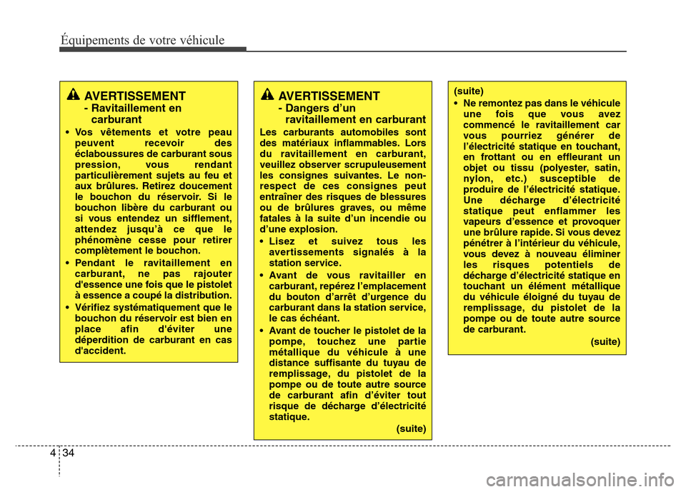 Hyundai Accent 2015  Manuel du propriétaire (in French) Équipements de votre véhicule
34
4
AVERTISSEMENT 
- Dangers d’un
ravitaillement en carburant
Les carburants automobiles sont
des matériaux inflammables. Lors
du ravitaillement en carburant,
veuil