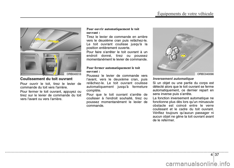 Hyundai Accent 2015  Manuel du propriétaire (in French) 437
Équipements de votre véhicule
Coulissement du toit ouvrant
Pour ouvrir le toit, tirez le levier de
commande du toit vers larrière.
Pour fermer le toit ouvrant, appuyez ou
tirez sur le levier d
