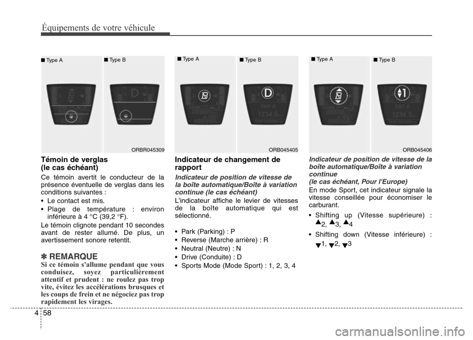 Hyundai Accent 2015  Manuel du propriétaire (in French) Équipements de votre véhicule
58
4
Témoin de verglas 
(le cas échéant)
Ce témoin avertit le conducteur de la
présence éventuelle de verglas dans les
conditions suivantes :
• Le contact est m