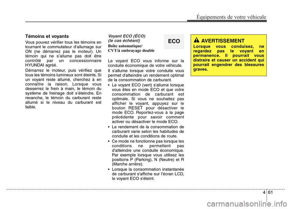 Hyundai Accent 2015 Manuel du propriétaire (in French) 461
Équipements de votre véhicule
Témoins et voyants
Vous pouvez vérifier tous les témoins en
tournant le commutateur d’allumage sur
ON (ne démarrez pas le moteur). Un
témoin qui ne s’allum Hyundai Accent 2015 Manuel du propriétaire (in French) 461
Équipements de votre véhicule
Témoins et voyants
Vous pouvez vérifier tous les témoins en
tournant le commutateur d’allumage sur
ON (ne démarrez pas le moteur). Un
témoin qui ne s’allum