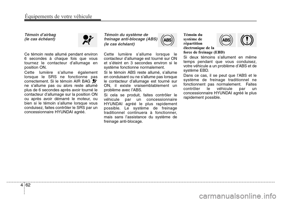 Hyundai Accent 2015 Manuel du propriétaire (in French) Équipements de votre véhicule
62
4
Témoin d’airbag
(le cas échéant)
Ce témoin reste allumé pendant environ
6 secondes à chaque fois que vous
tournez le contacteur d’allumage en
position ON Hyundai Accent 2015 Manuel du propriétaire (in French) Équipements de votre véhicule
62
4
Témoin d’airbag
(le cas échéant)
Ce témoin reste allumé pendant environ
6 secondes à chaque fois que vous
tournez le contacteur d’allumage en
position ON