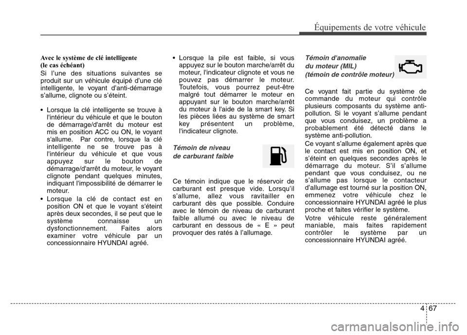 Hyundai Accent 2015 Manuel du propriétaire (in French) 467
Équipements de votre véhicule
Avec le système de clé intelligente
(le cas échéant)
Si l’une des situations suivantes se
produit sur un véhicule équipé d’une clé
intelligente, le voy Hyundai Accent 2015 Manuel du propriétaire (in French) 467
Équipements de votre véhicule
Avec le système de clé intelligente
(le cas échéant)
Si l’une des situations suivantes se
produit sur un véhicule équipé d’une clé
intelligente, le voy